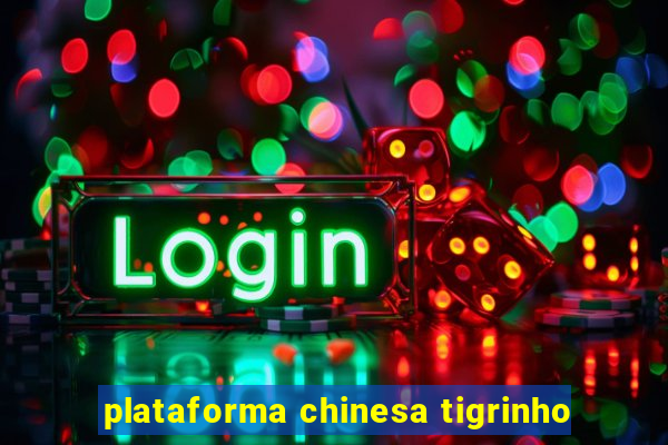 plataforma chinesa tigrinho