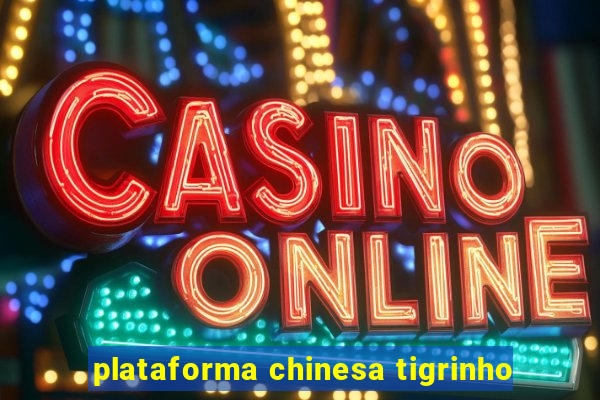 plataforma chinesa tigrinho