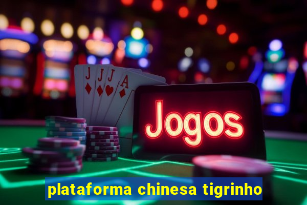 plataforma chinesa tigrinho