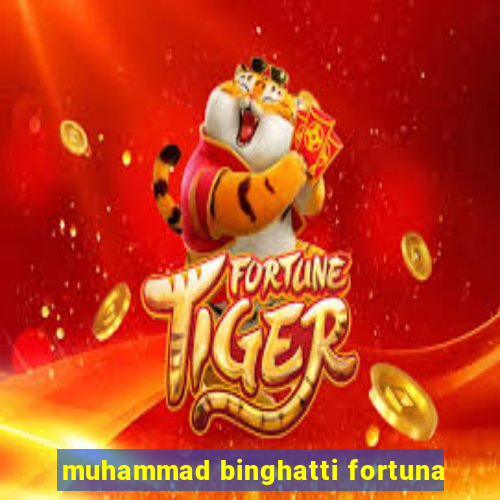 muhammad binghatti fortuna