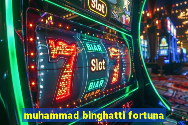 muhammad binghatti fortuna