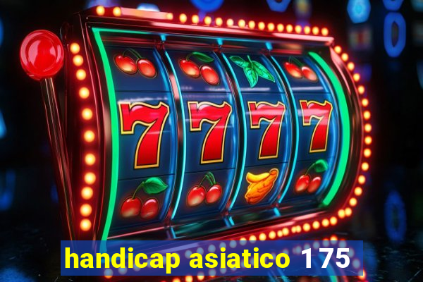 handicap asiatico 1 75