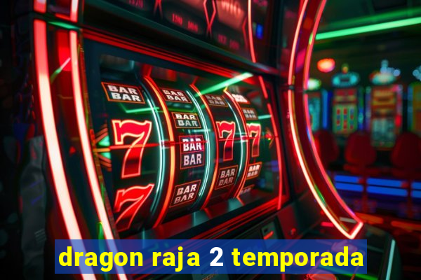 dragon raja 2 temporada