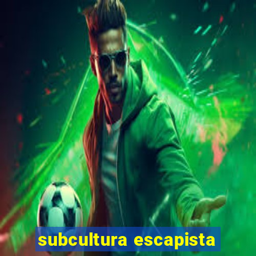 subcultura escapista