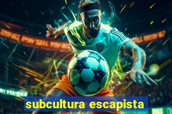 subcultura escapista