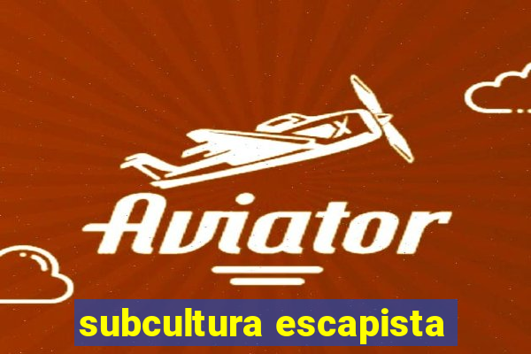 subcultura escapista