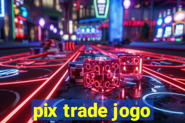 pix trade jogo