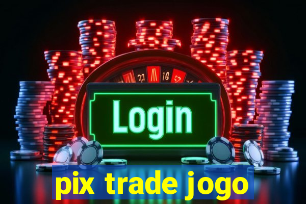 pix trade jogo