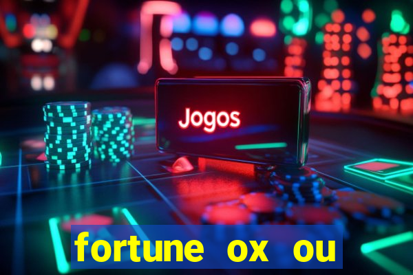 fortune ox ou fortune tiger