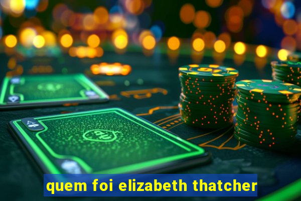 quem foi elizabeth thatcher