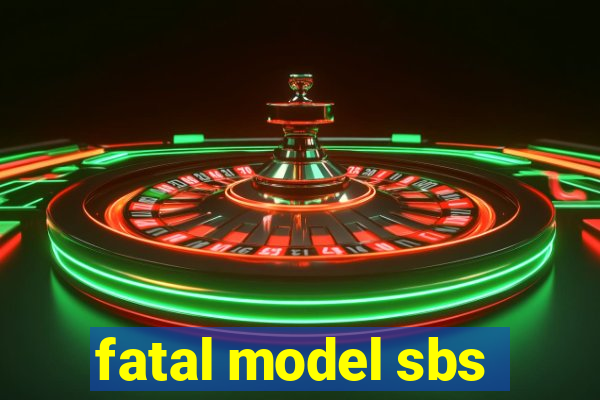 fatal model sbs