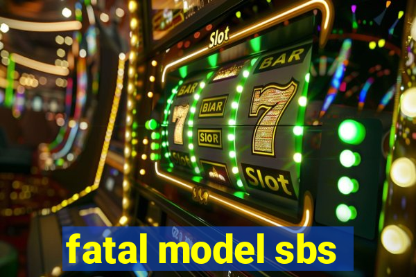 fatal model sbs