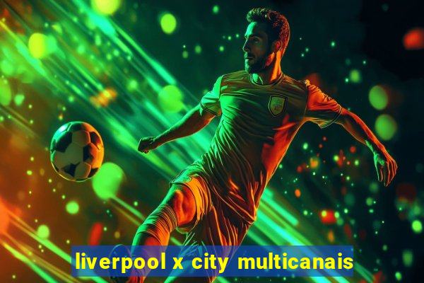 liverpool x city multicanais