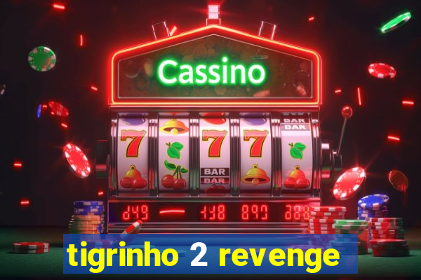 tigrinho 2 revenge