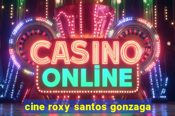 cine roxy santos gonzaga