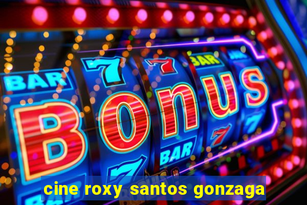 cine roxy santos gonzaga