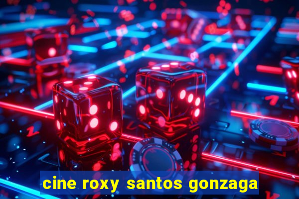 cine roxy santos gonzaga