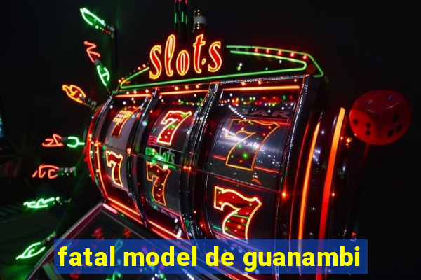 fatal model de guanambi