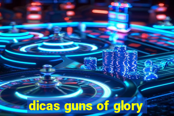 dicas guns of glory