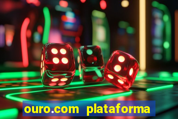 ouro.com plataforma de jogos