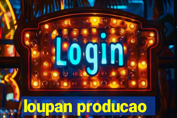 loupan producao