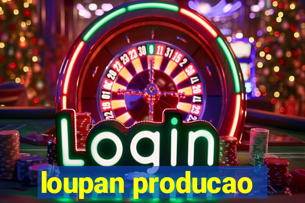 loupan producao