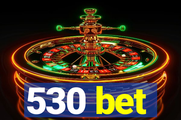 530 bet