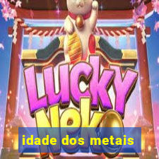 idade dos metais