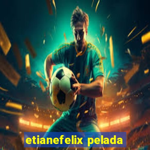 etianefelix pelada