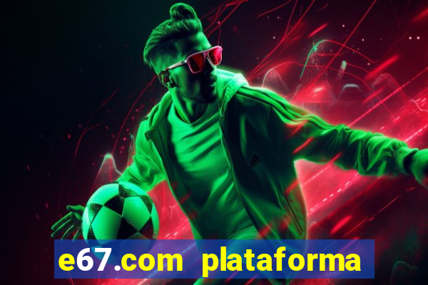 e67.com plataforma de jogos