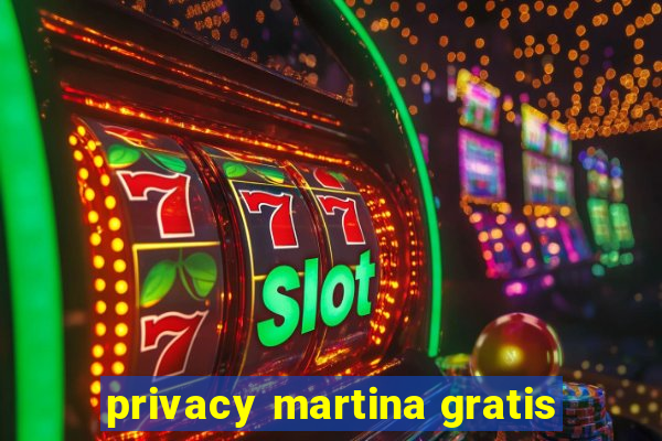 privacy martina gratis