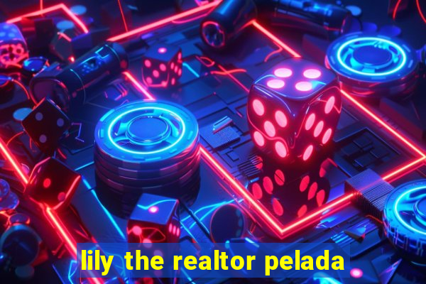 lily the realtor pelada