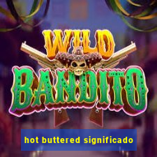 hot buttered significado