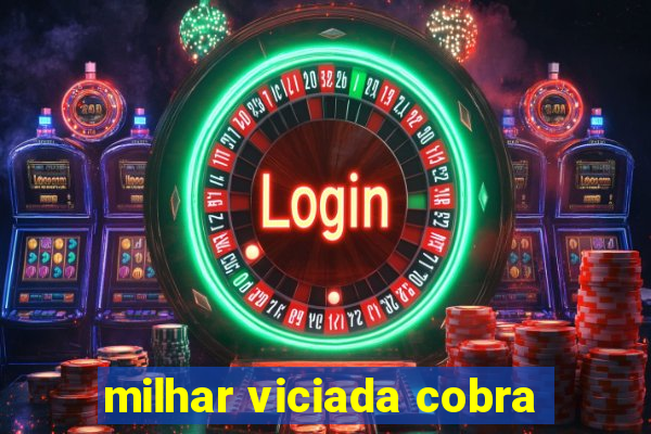 milhar viciada cobra