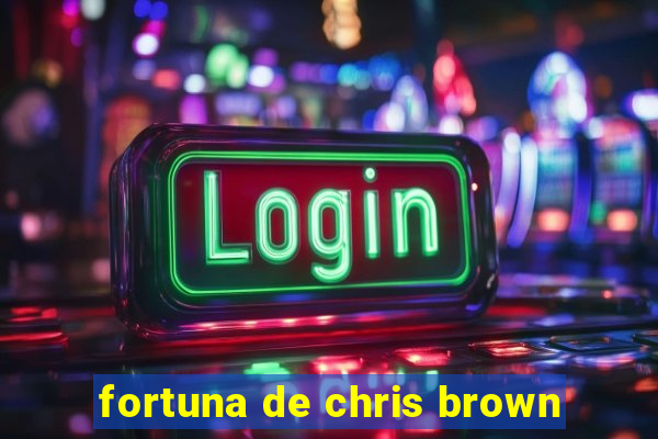 fortuna de chris brown