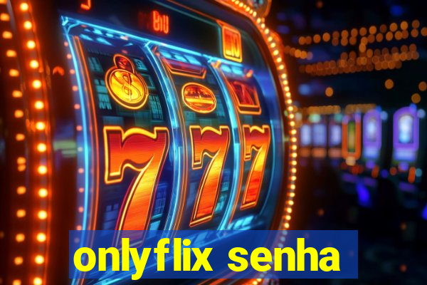 onlyflix senha