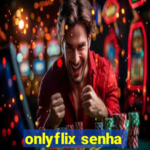 onlyflix senha