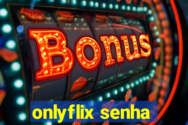 onlyflix senha