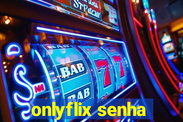 onlyflix senha