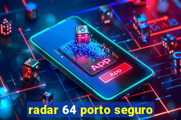 radar 64 porto seguro