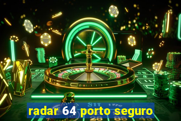 radar 64 porto seguro