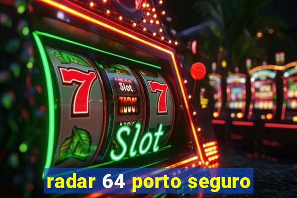 radar 64 porto seguro