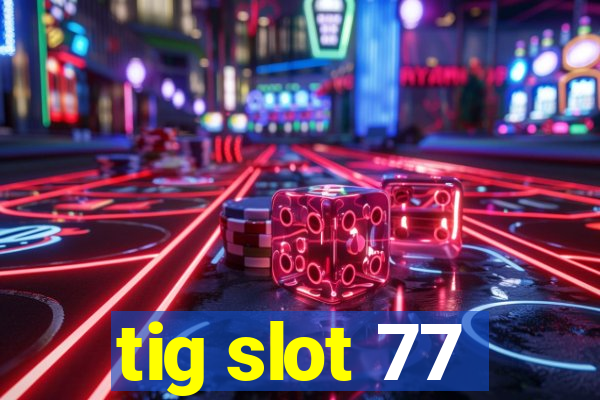 tig slot 77