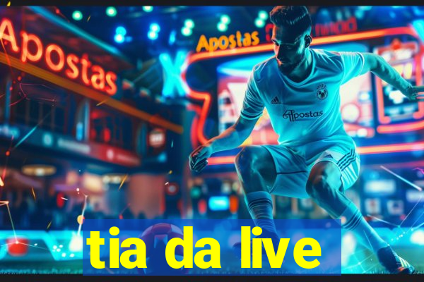 tia da live