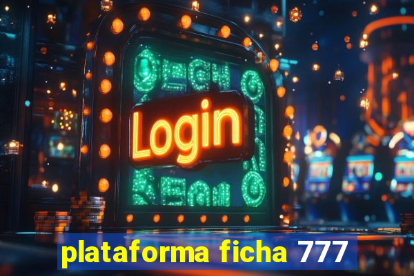 plataforma ficha 777