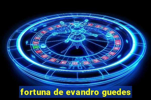 fortuna de evandro guedes