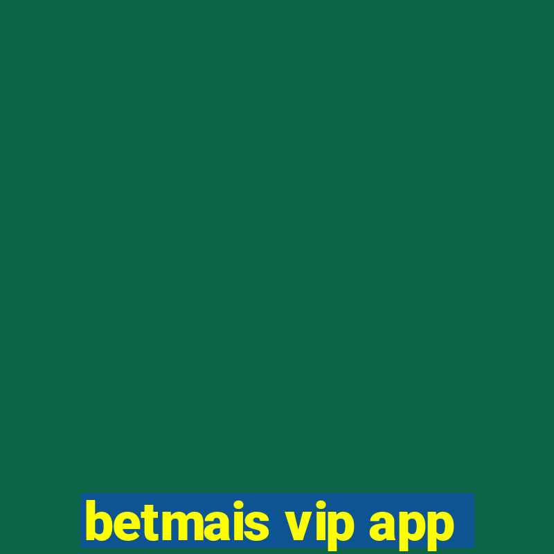 betmais vip app