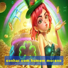 sonhar com homem moreno