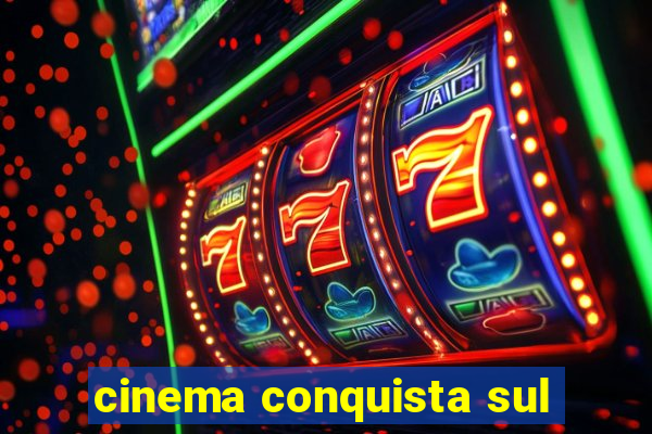 cinema conquista sul