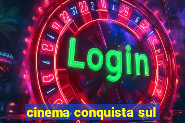 cinema conquista sul